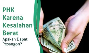 PHK Karena Kesalahan Berat, Apakah Dapat Pesangon